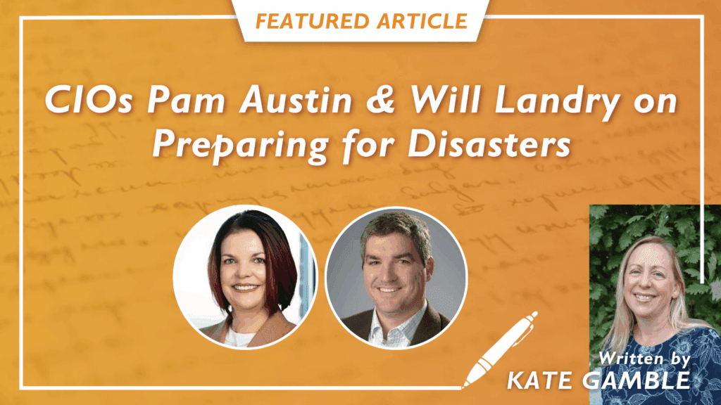 “It’s Not Just About Technology”: CIOs Pam Austin and Will Landry Share Strategies for Weathering Disasters