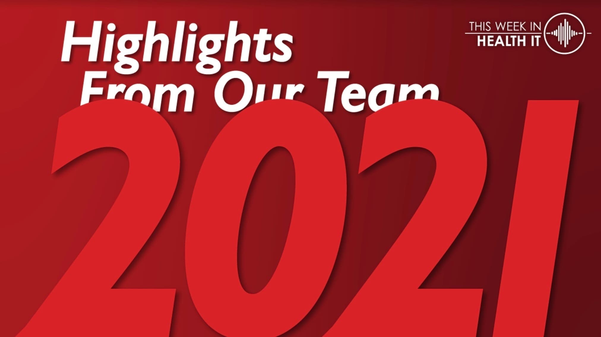 2021 Highlights from the Team at This Week In Health IT