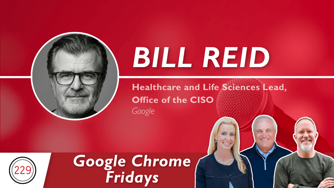 Browser-First Security Rethink Health System CISOs Need | Google Friday with Bill Reid